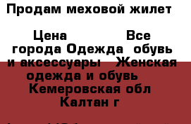 Продам меховой жилет › Цена ­ 14 500 - Все города Одежда, обувь и аксессуары » Женская одежда и обувь   . Кемеровская обл.,Калтан г.
